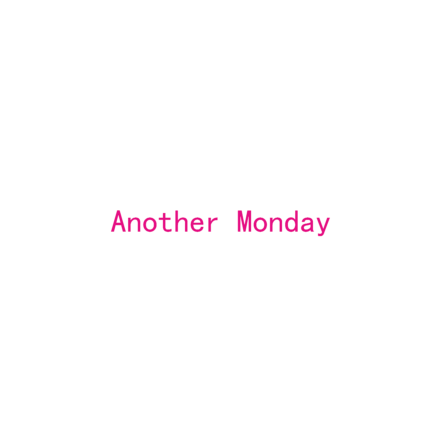 ANOTHER MONDAY